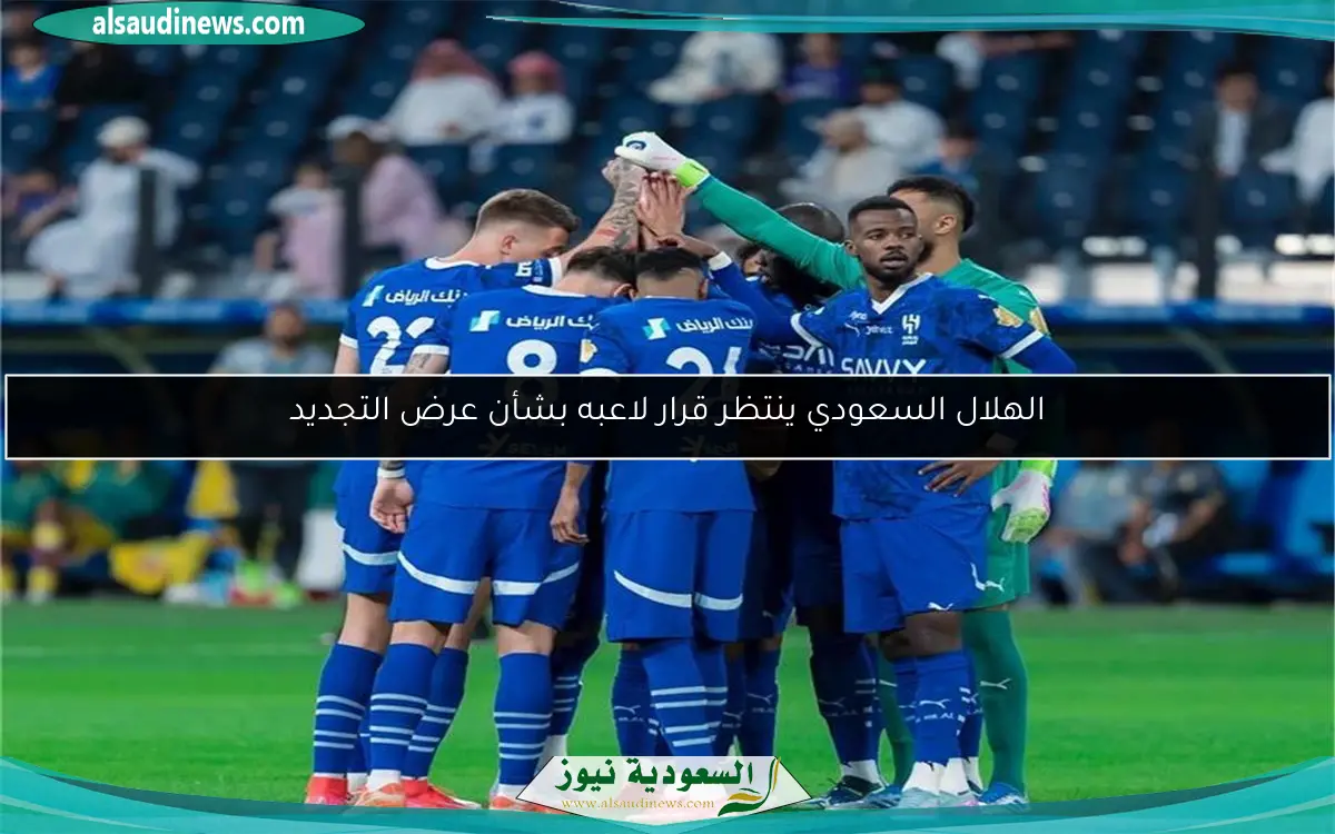 الهلال السعودي ينتظر قرار لاعبه بشأن عرض التجديد