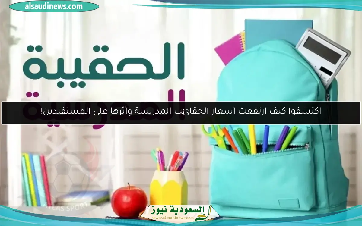اكتشفوا كيف ارتفعت أسعار الحقائب المدرسية وأثرها على المستفيدين!