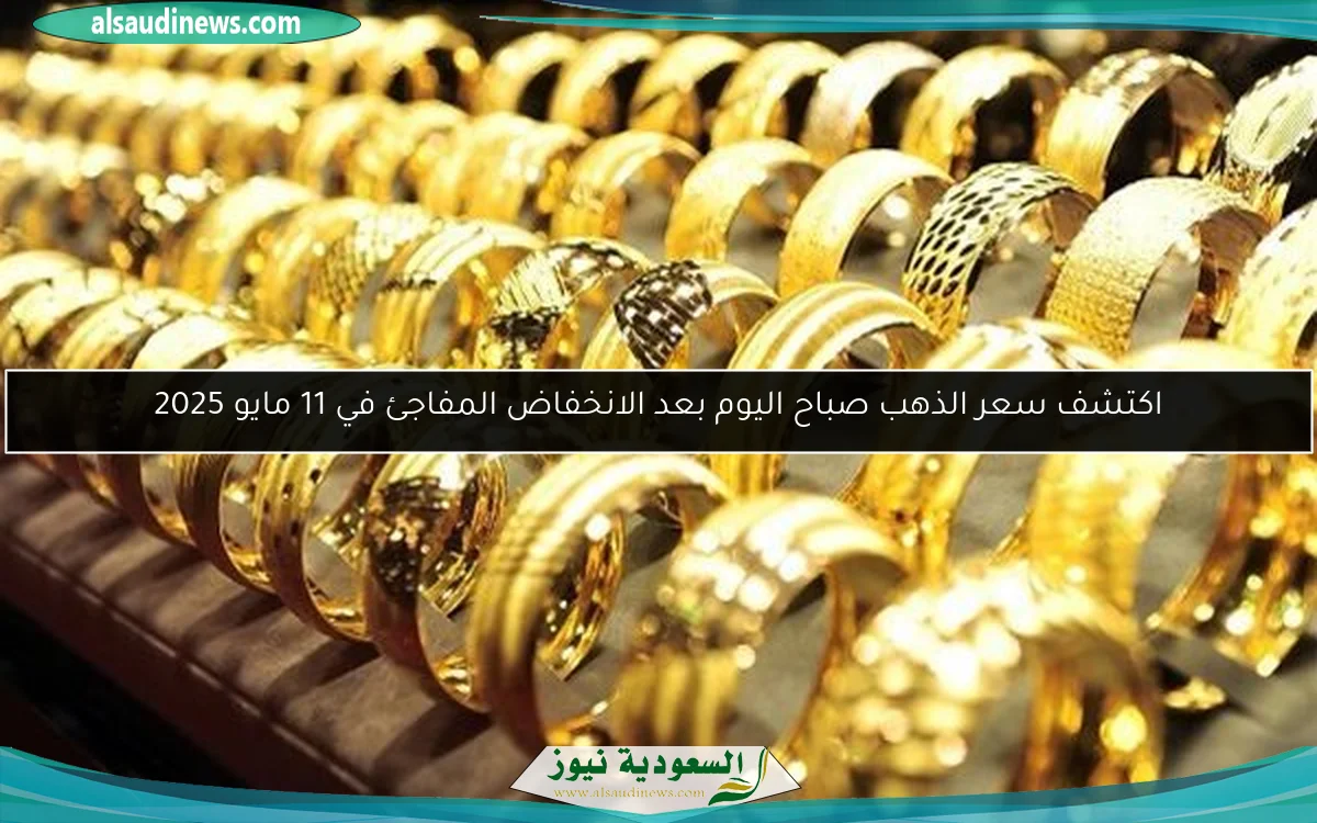 اكتشف سعر الذهب صباح اليوم بعد الانخفاض المفاجئ في 11 مايو 2025
