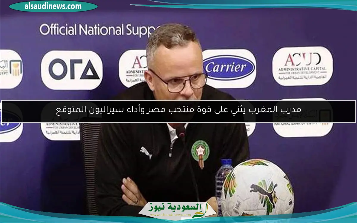مدرب المغرب يثني على قوة منتخب مصر وأداء سيراليون المتوقع
