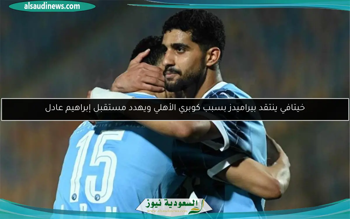 خيتافي ينتقد بيراميدز بسبب كوبري الأهلي ويهدد مستقبل إبراهيم عادل