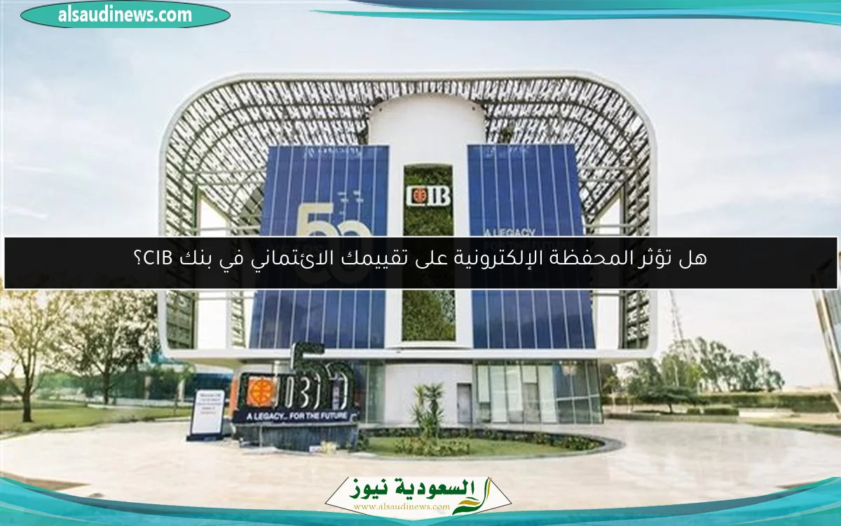 هل تؤثر المحفظة الإلكترونية على تقييمك الائتماني في بنك CIB؟