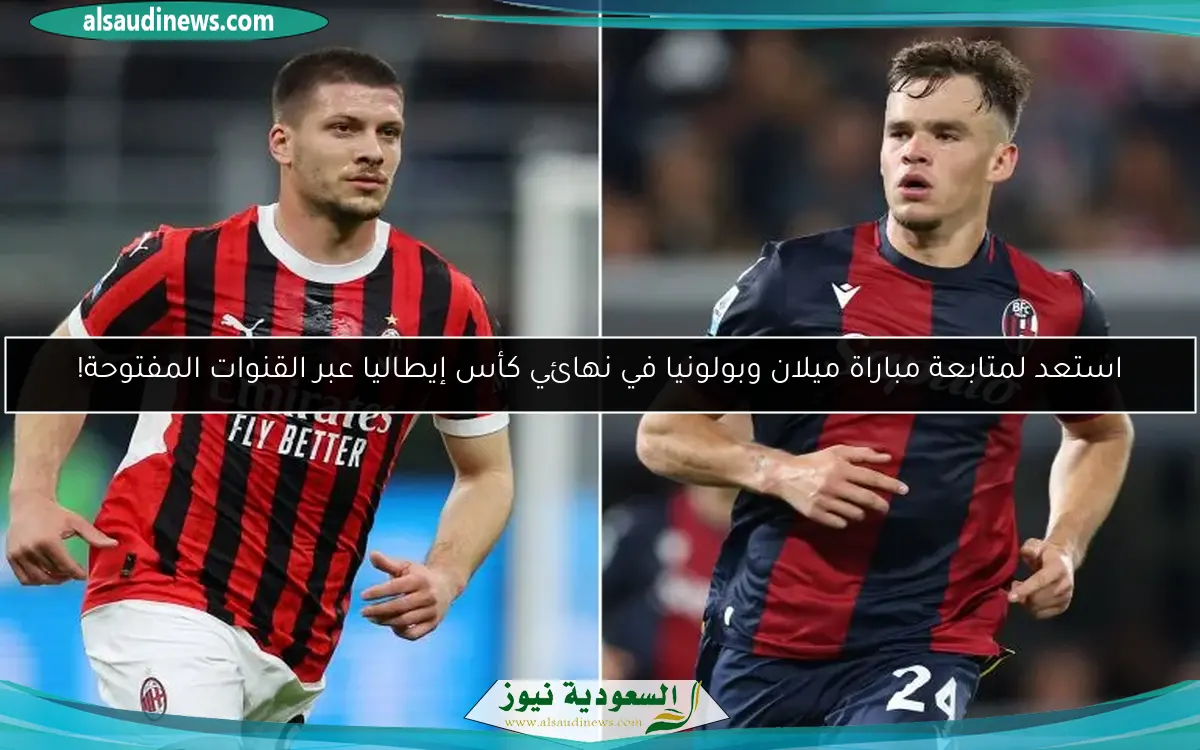 استعد لمتابعة مباراة ميلان وبولونيا في نهائي كأس إيطاليا عبر القنوات المفتوحة!