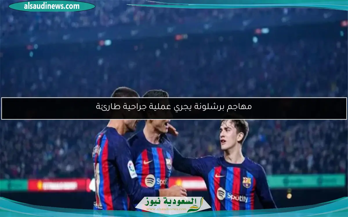 مهاجم برشلونة يجري عملية جراحية طارئة