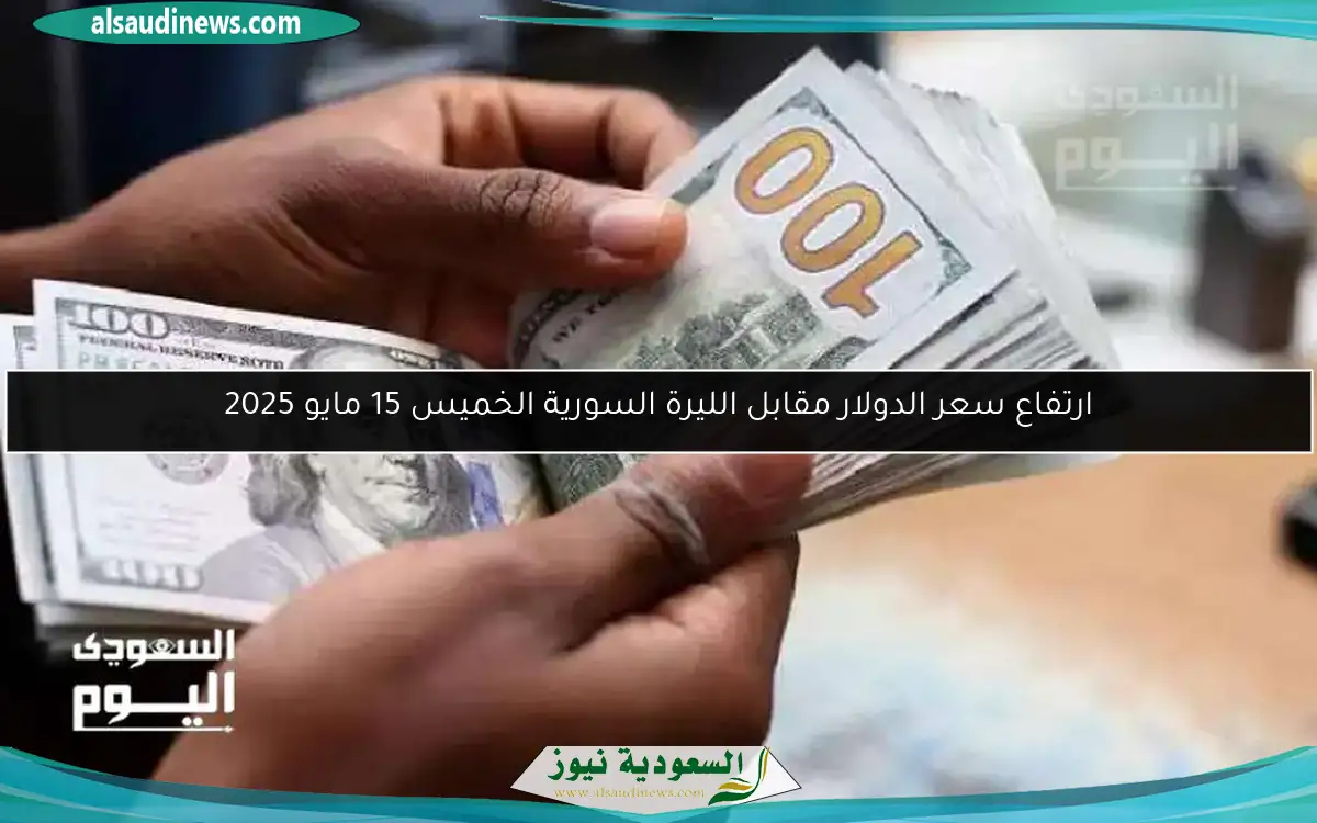 ارتفاع سعر الدولار مقابل الليرة السورية الخميس 15 مايو 2025