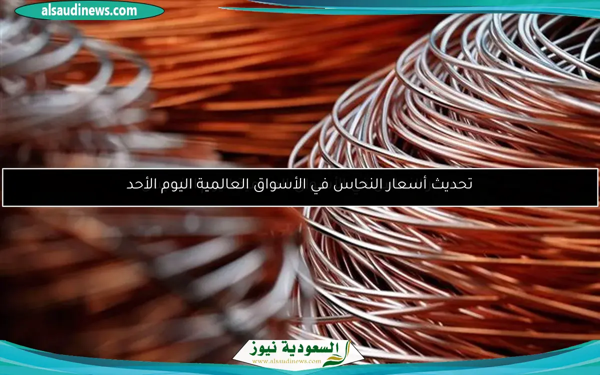 تحديث أسعار النحاس في الأسواق العالمية اليوم الأحد
