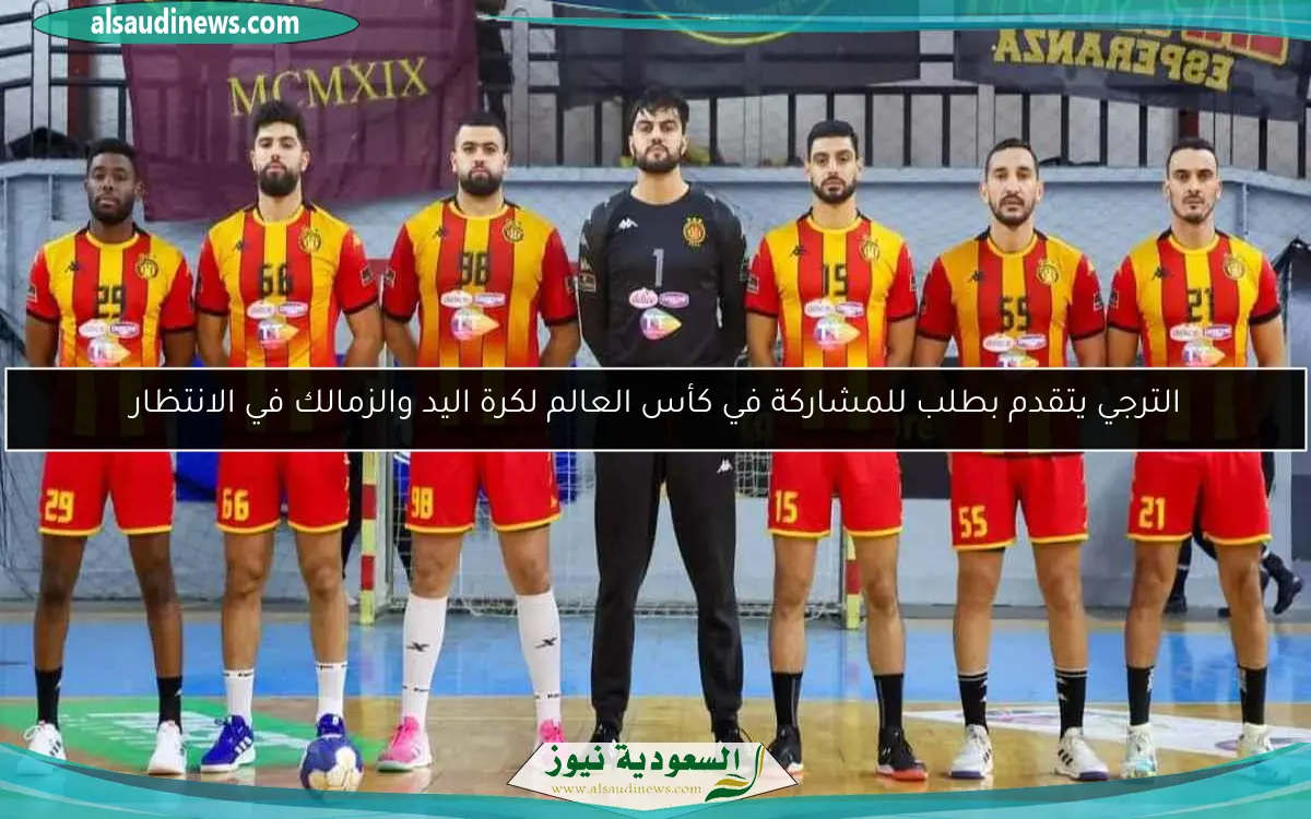 الترجي يتقدم بطلب للمشاركة في كأس العالم لكرة اليد والزمالك في الانتظار