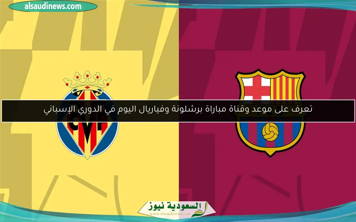 تعرف على موعد وقناة مباراة برشلونة وفياريال اليوم في الدوري الإسباني