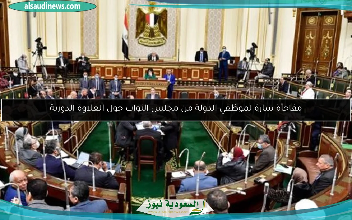 مفاجأة سارة لموظفي الدولة من مجلس النواب حول العلاوة الدورية