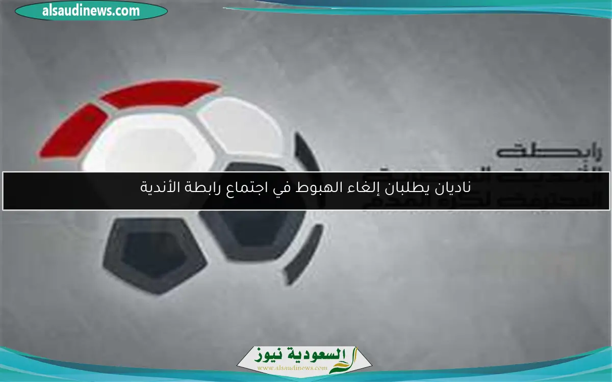 ناديان يطلبان إلغاء الهبوط في اجتماع رابطة الأندية