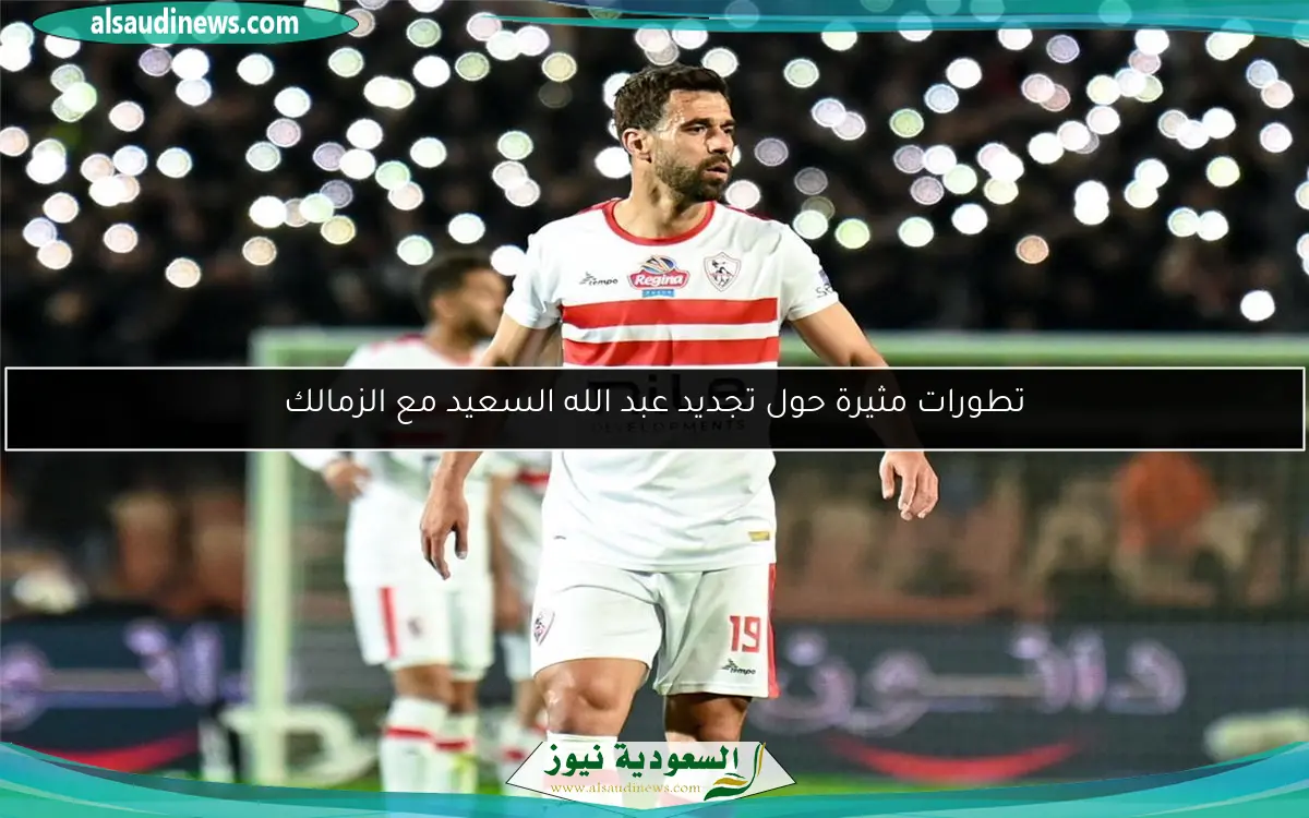 تطورات مثيرة حول تجديد عبد الله السعيد مع الزمالك