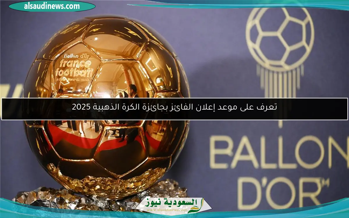 تعرف على موعد إعلان الفائز بجائزة الكرة الذهبية 2025