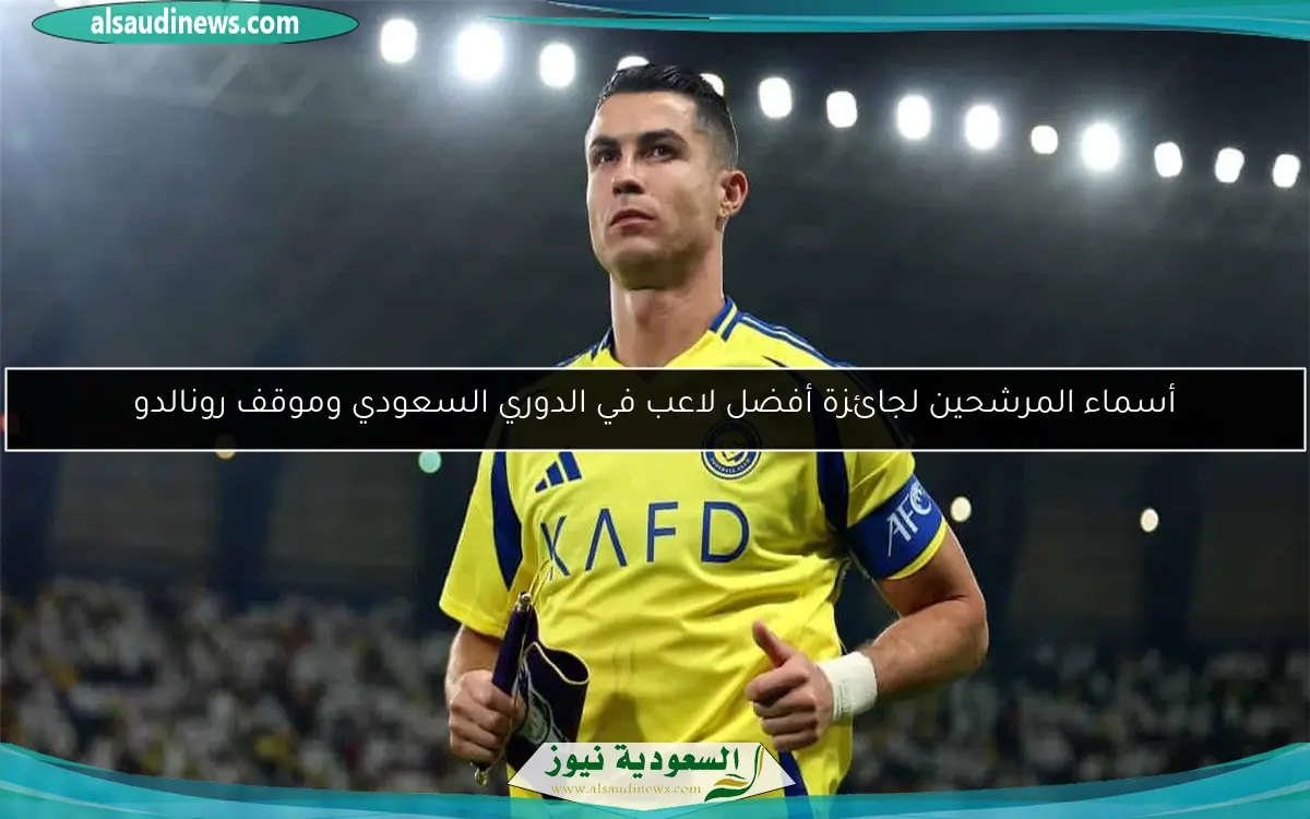 أسماء المرشحين لجائزة أفضل لاعب في الدوري السعودي وموقف رونالدو