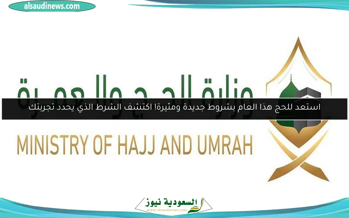 استعد للحج هذا العام بشروط جديدة ومثيرة! اكتشف الشرط الذي يحدد تجربتك