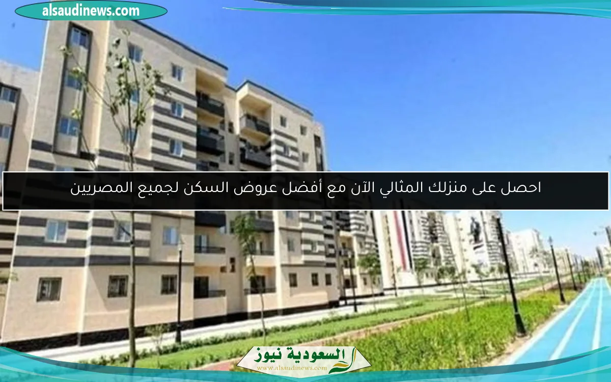 احصل على منزلك المثالي الآن مع أفضل عروض السكن لجميع المصريين