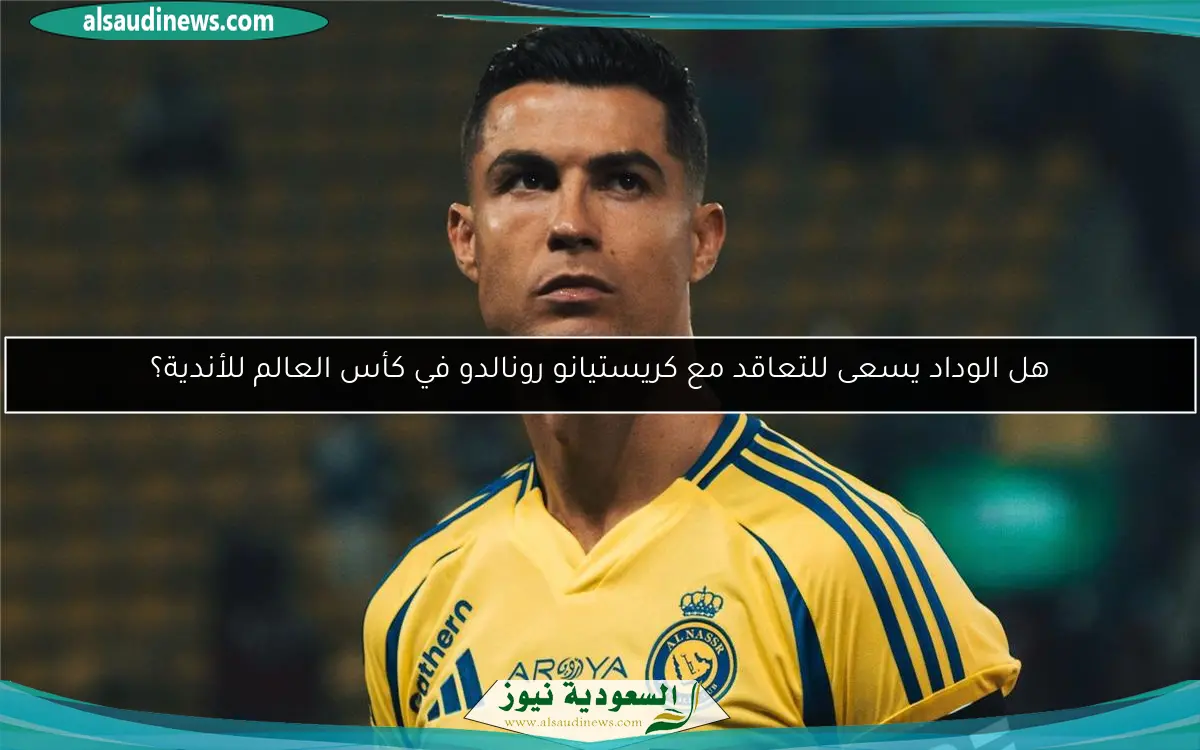 هل الوداد يسعى للتعاقد مع كريستيانو رونالدو في كأس العالم للأندية؟