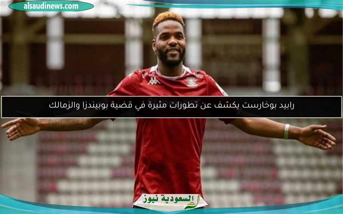 رابيد بوخارست يكشف عن تطورات مثيرة في قضية بوبيندزا والزمالك