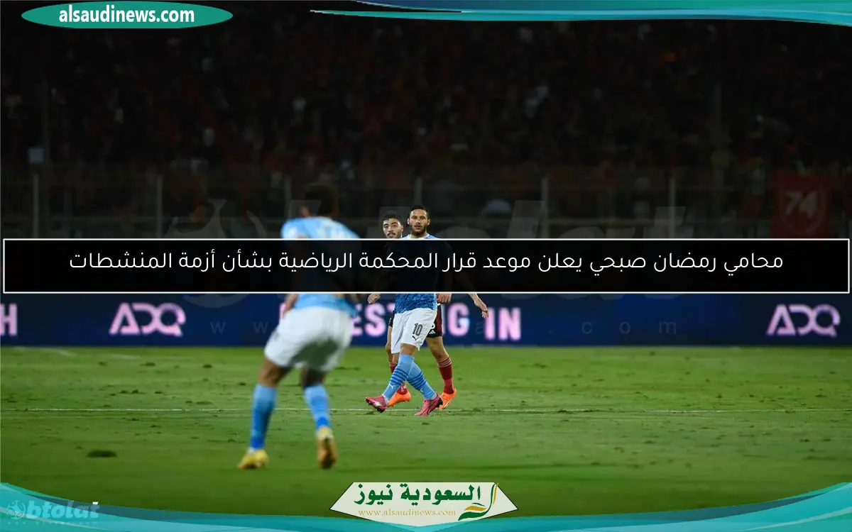 محامي رمضان صبحي يعلن موعد قرار المحكمة الرياضية بشأن أزمة المنشطات