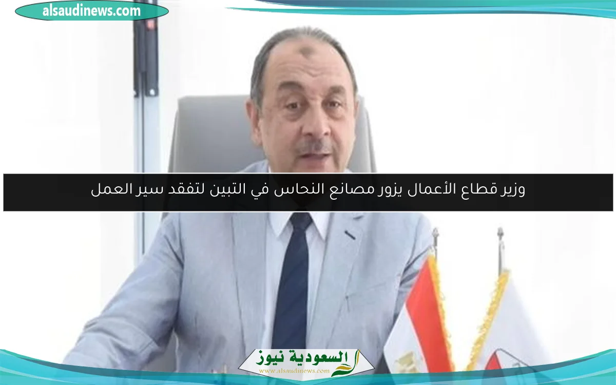 وزير قطاع الأعمال يزور مصانع النحاس في التبين لتفقد سير العمل