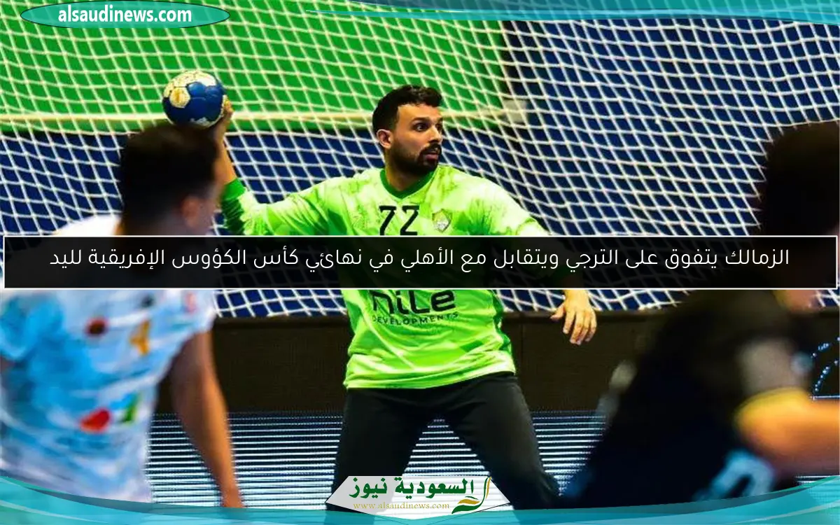 الزمالك يتفوق على الترجي ويتقابل مع الأهلي في نهائي كأس الكؤوس الإفريقية لليد