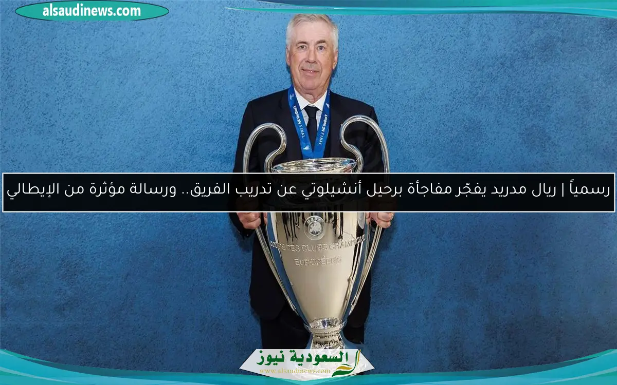 رسمياً | ريال مدريد يفجّر مفاجأة برحيل أنشيلوتي عن تدريب الفريق.. ورسالة مؤثرة من الإيطالي