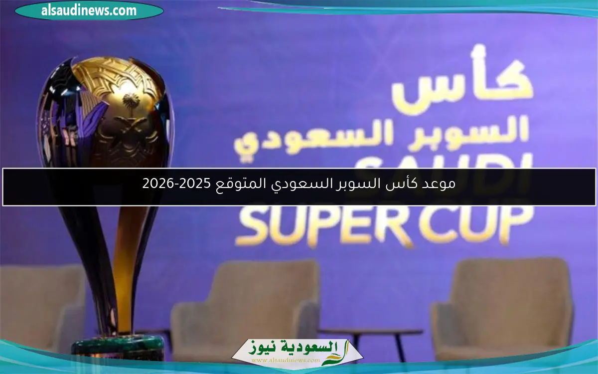 موعد كأس السوبر السعودي المتوقع 2025-2026