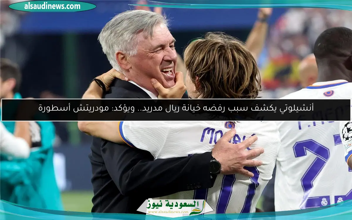 أنشيلوتي يكشف سبب رفضه خيانة ريال مدريد.. ويؤكد: مودريتش أسطورة