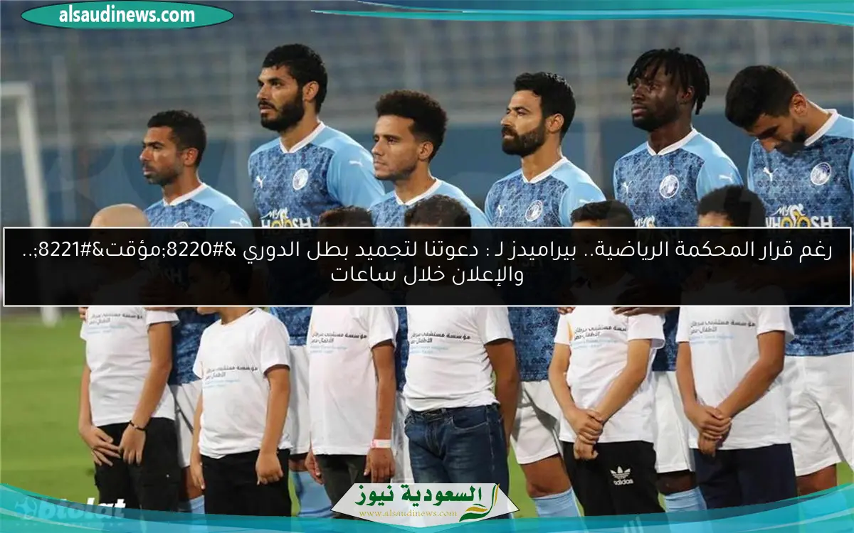 رغم قرار المحكمة الرياضية.. بيراميدز لـ : دعوتنا لتجميد بطل الدوري “مؤقت”.. والإعلان خلال ساعات
