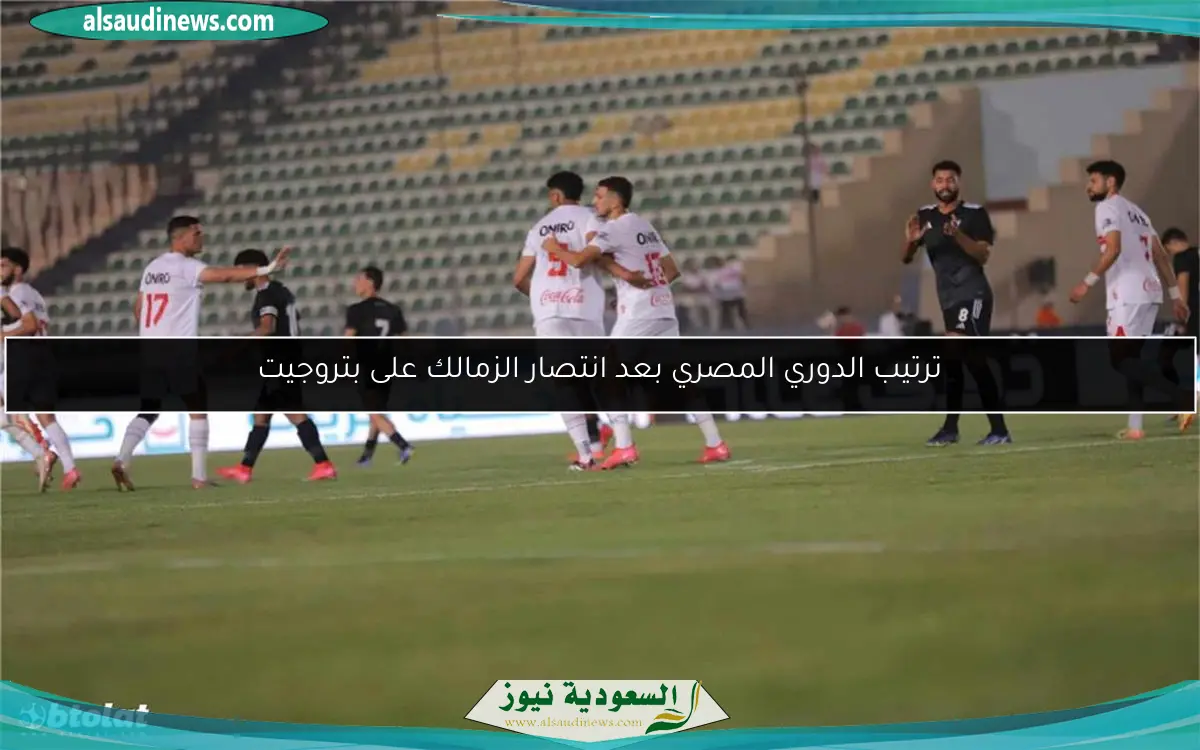 ترتيب الدوري المصري بعد انتصار الزمالك على بتروجيت