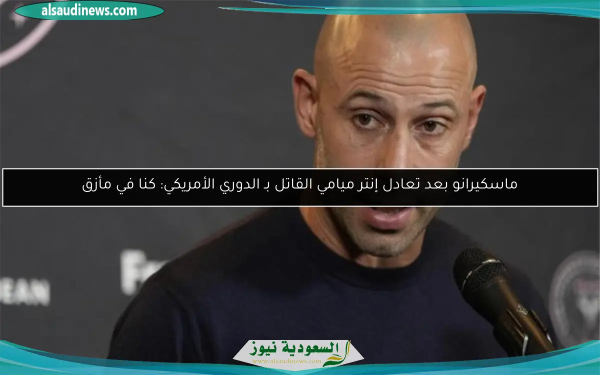 ماسكيرانو بعد تعادل إنتر ميامي القاتل بـ الدوري الأمريكي: كنا في مأزق