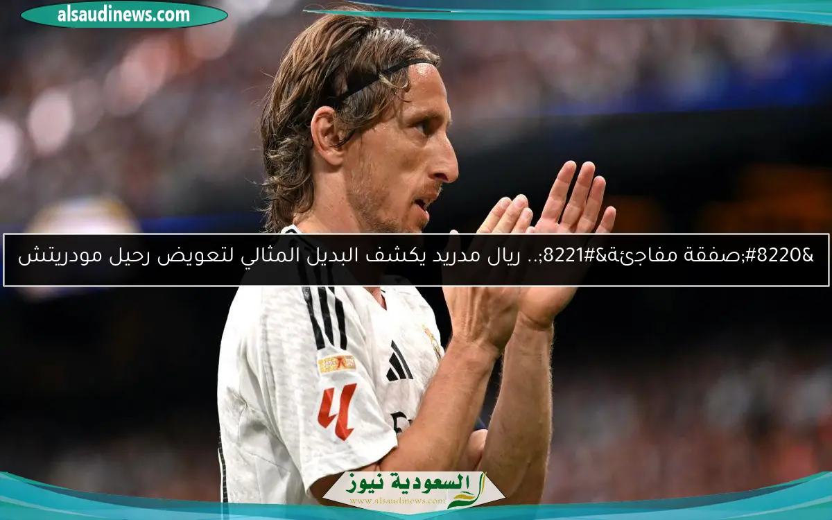 “صفقة مفاجئة”.. ريال مدريد يكشف البديل المثالي لتعويض رحيل مودريتش