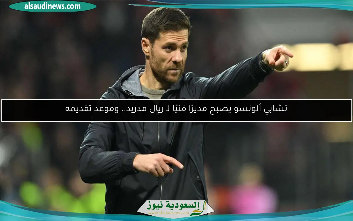 تشابي ألونسو يصبح مديرًا فنيًا لـ ريال مدريد.. وموعد تقديمه