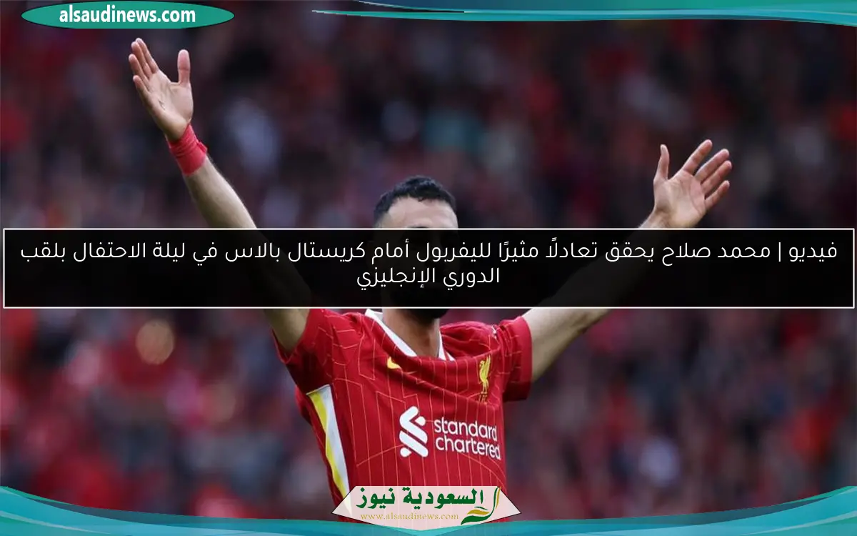 فيديو | محمد صلاح يحقق تعادلًا مثيرًا لليفربول أمام كريستال بالاس في ليلة الاحتفال بلقب الدوري الإنجليزي