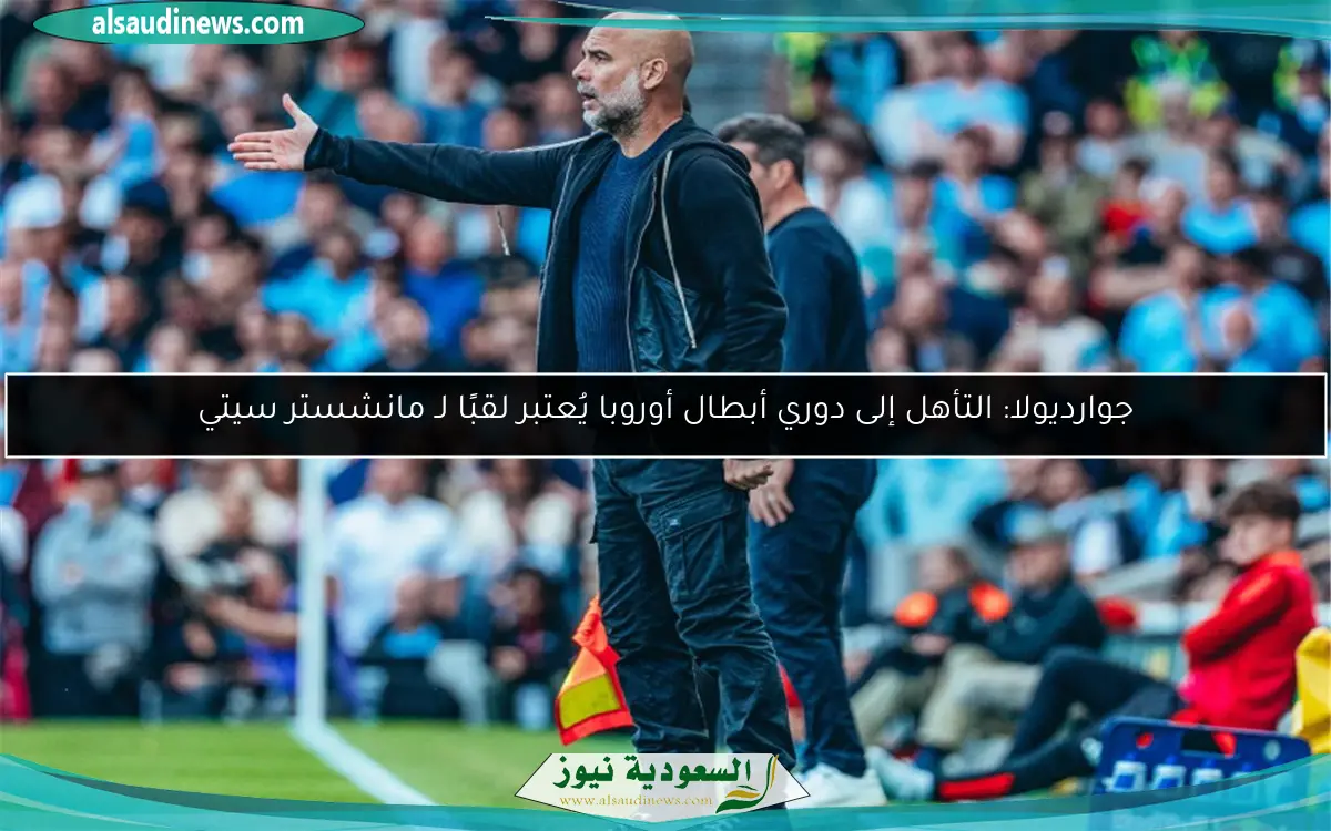 جوارديولا: التأهل إلى دوري أبطال أوروبا يُعتبر لقبًا لـ مانشستر سيتي