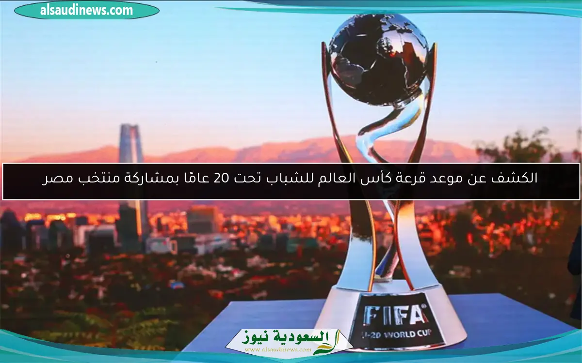 الكشف عن موعد قرعة كأس العالم للشباب تحت 20 عامًا بمشاركة منتخب مصر
