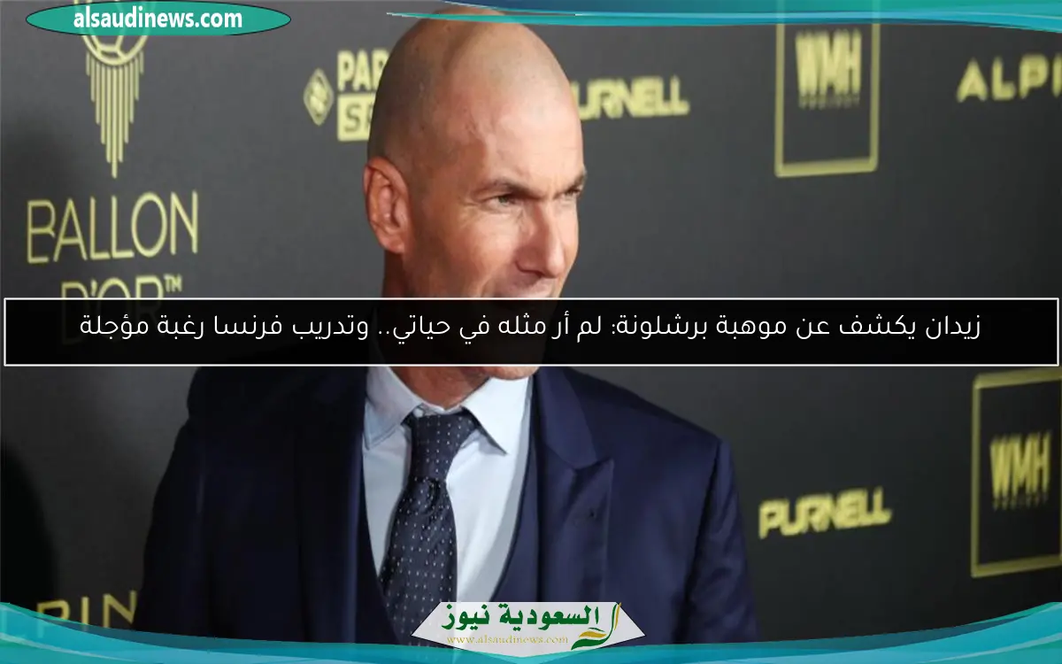 زيدان يكشف عن موهبة برشلونة: لم أر مثله في حياتي.. وتدريب فرنسا رغبة مؤجلة