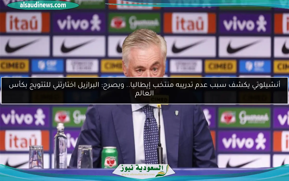 أنشيلوتي يكشف سبب عدم تدريبه منتخب إيطاليا.. ويصرح: البرازيل اختارتني للتتويج بكأس العالم
