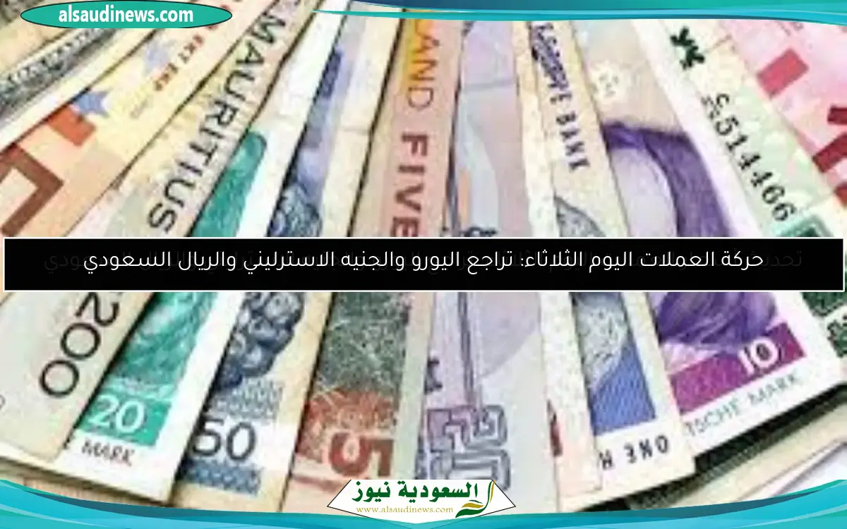 تحديث أسعار العملات اليوم الثلاثاء: تراجع اليورو والجنيه الاسترليني والريال السعودي