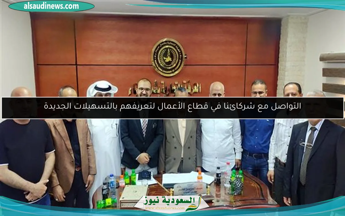 التواصل مع شركائنا في قطاع الأعمال لتعريفهم بالتسهيلات الجديدة