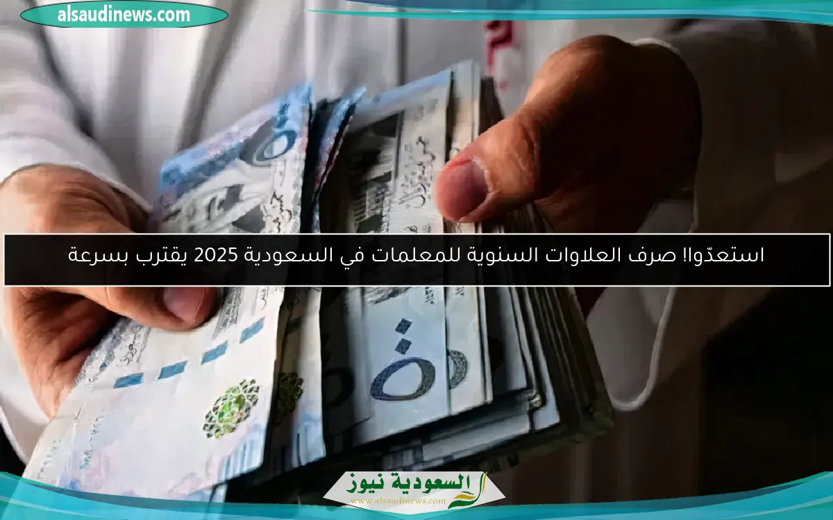 استعدّوا! صرف العلاوات السنوية للمعلمات في السعودية 2025 يقترب بسرعة