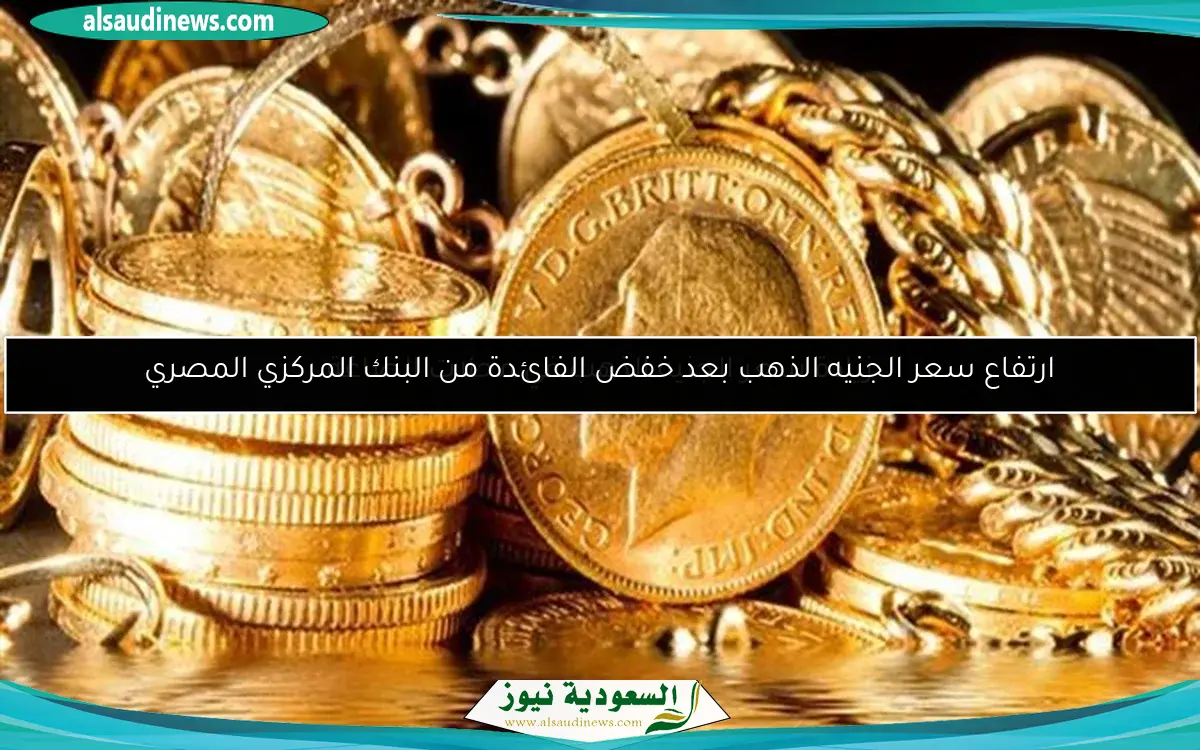 ارتفاع سعر الجنيه الذهب بعد خفض الفائدة من البنك المركزي المصري