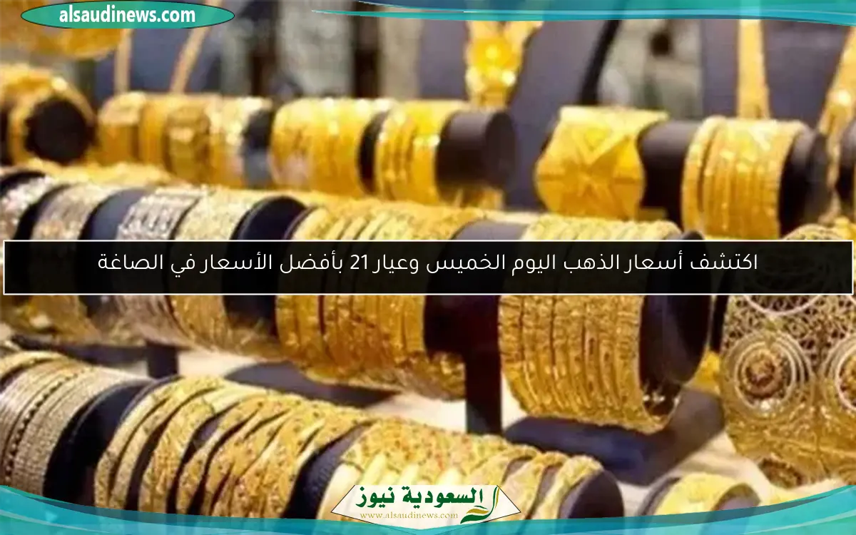 اكتشف أسعار الذهب اليوم الخميس وعيار 21 بأفضل الأسعار في الصاغة