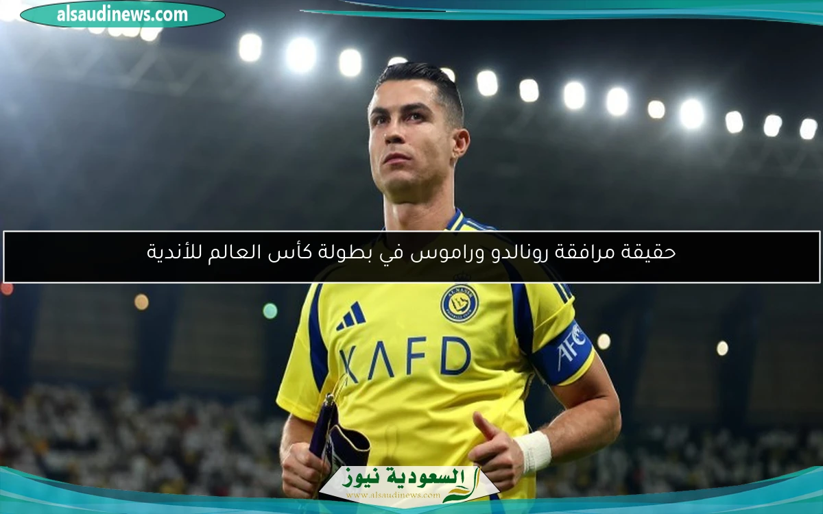 حقيقة مرافقة رونالدو وراموس في بطولة كأس العالم للأندية