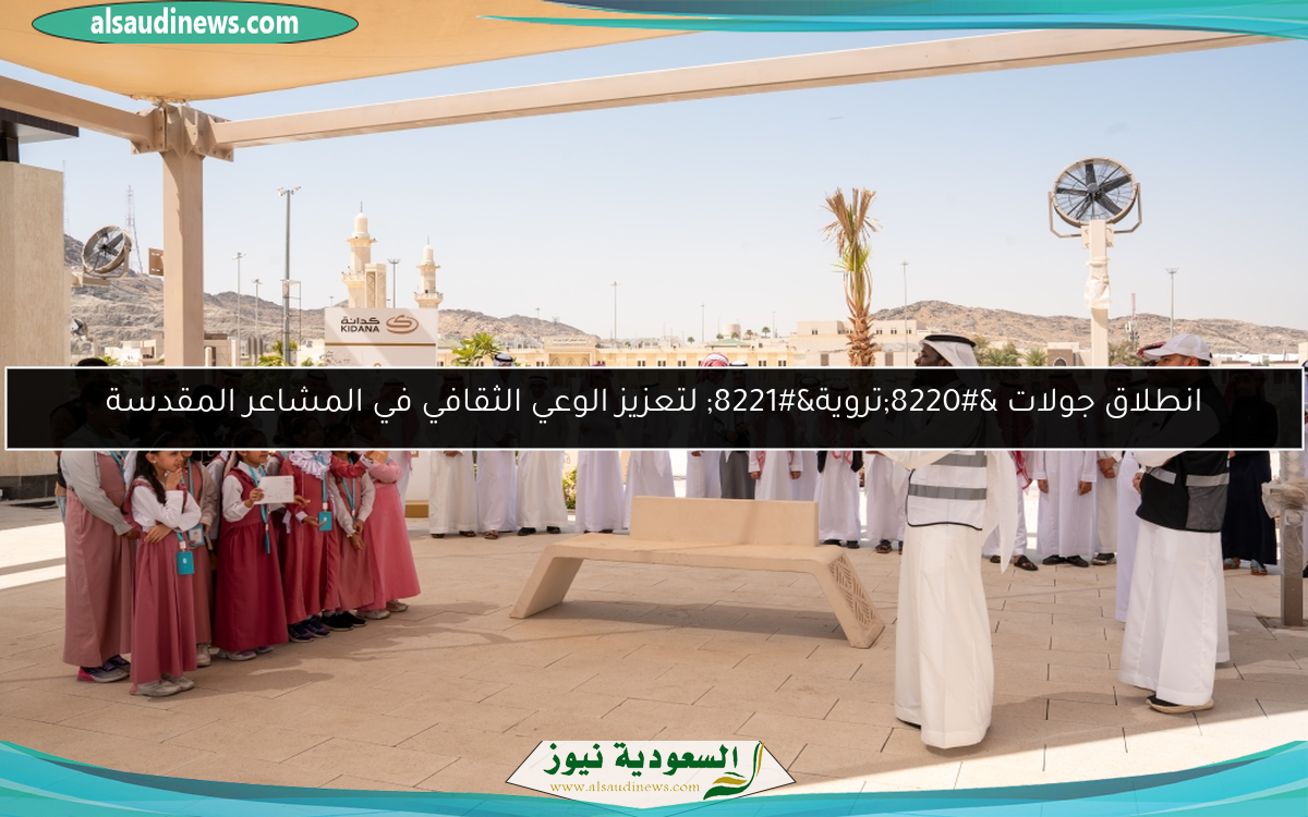 انطلاق جولات “تروية” لتعزيز الوعي الثقافي في المشاعر المقدسة