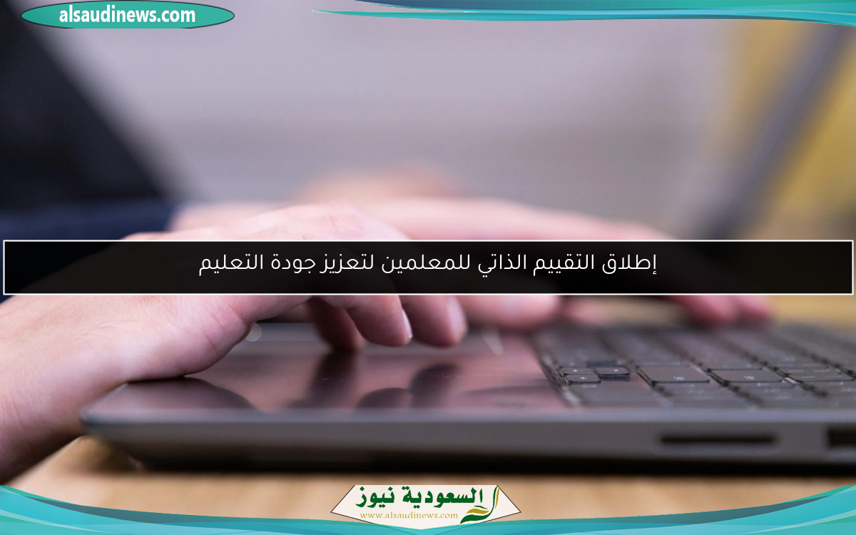 إطلاق التقييم الذاتي للمعلمين لتعزيز جودة التعليم