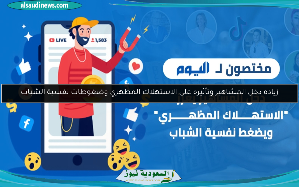 زيادة دخل المشاهير وتأثيره على الاستهلاك المظهري وضغوطات نفسية الشباب