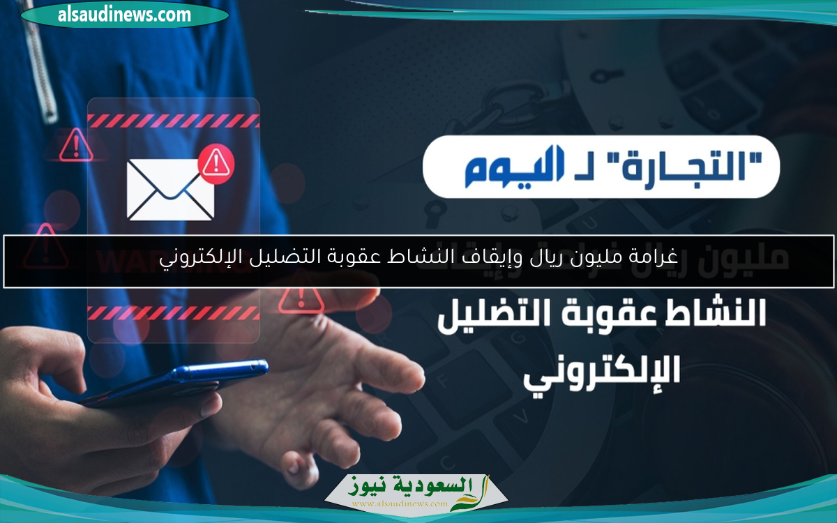 غرامة مليون ريال وإيقاف النشاط عقوبة التضليل الإلكتروني