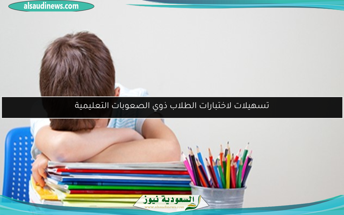 تسهيلات لاختبارات الطلاب ذوي الصعوبات التعليمية
