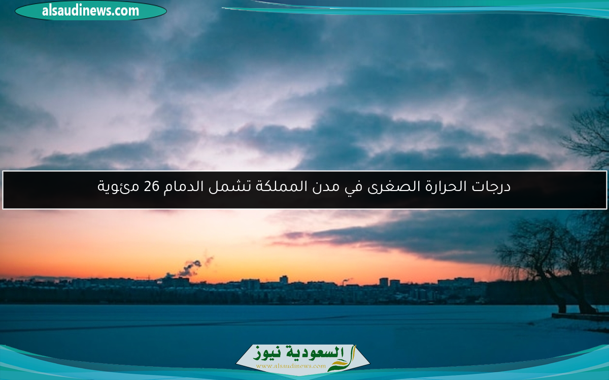 درجات الحرارة الصغرى في مدن المملكة تشمل الدمام 26 مئوية