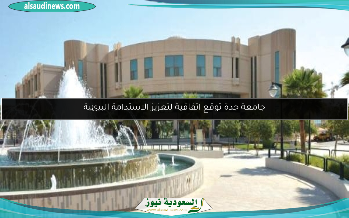 جامعة جدة توقع اتفاقية لتعزيز الاستدامة البيئية
